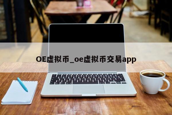 OE虚拟币_oe虚拟币交易app
